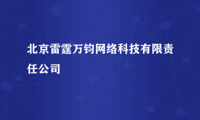 智能科技賦能，創新驅動發展——北京雷霆萬鈞網絡科技有限責任公司技術開發展望